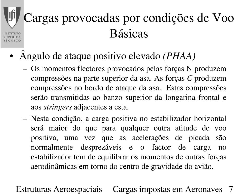 Nesta condição, a carga positiva no estabilizador horizontal será maior do que para qualquer outra atitude de voo positiva, uma vez que as acelerações de picada são normalmente