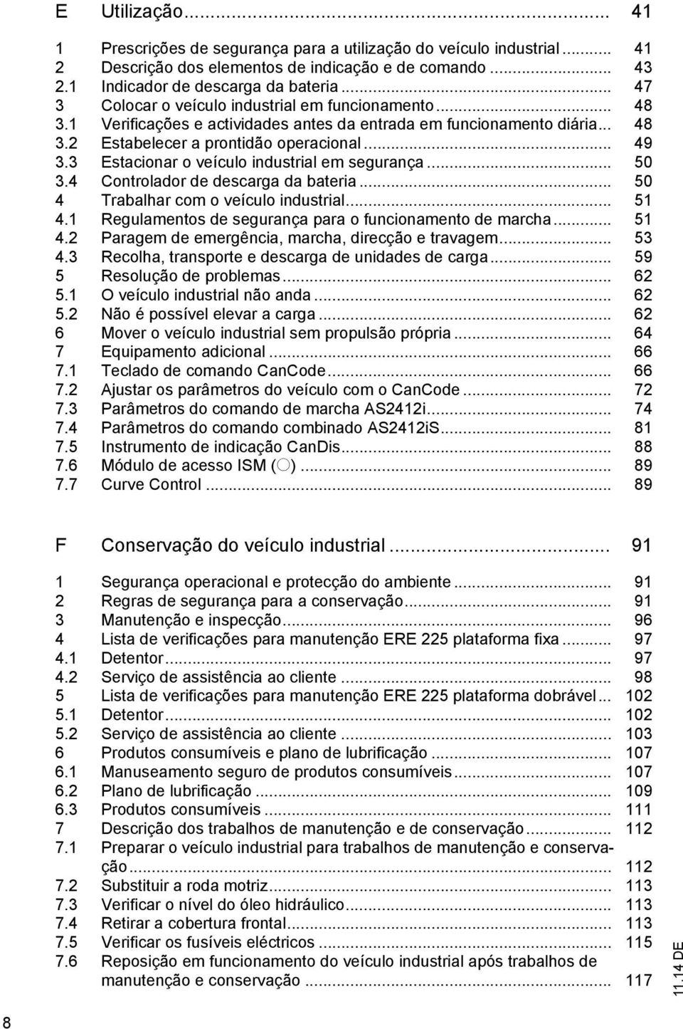 3 Estacionar o veículo industrial em segurança... 50 3.4 Controlador de descarga da bateria... 50 4 Trabalhar com o veículo industrial... 51 4.