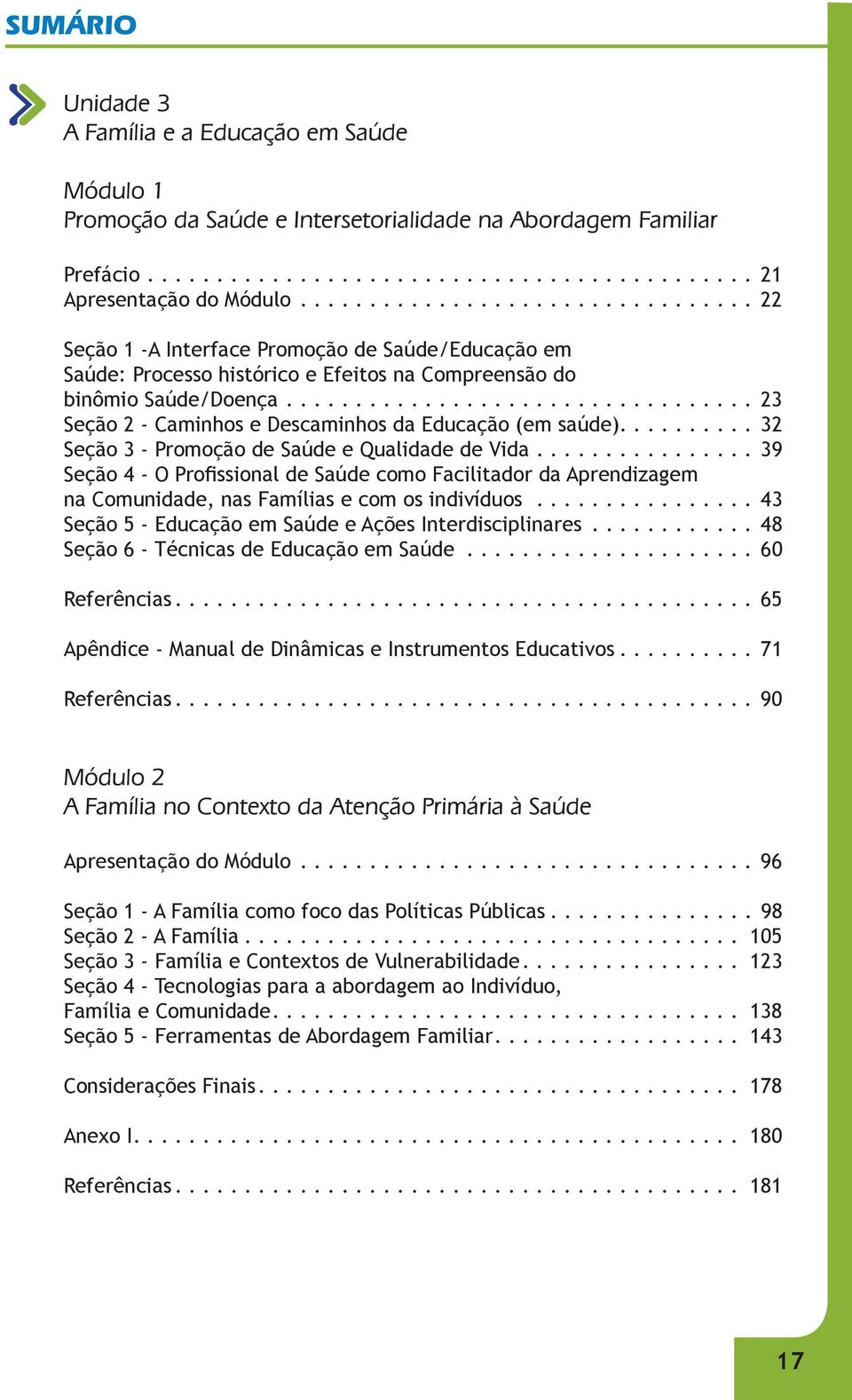 ................................. 23 Seção 2 - Caminhos e Descaminhos da Educação (em saúde).......... 32 Seção 3 - Promoção de Saúde e Qualidade de Vida.