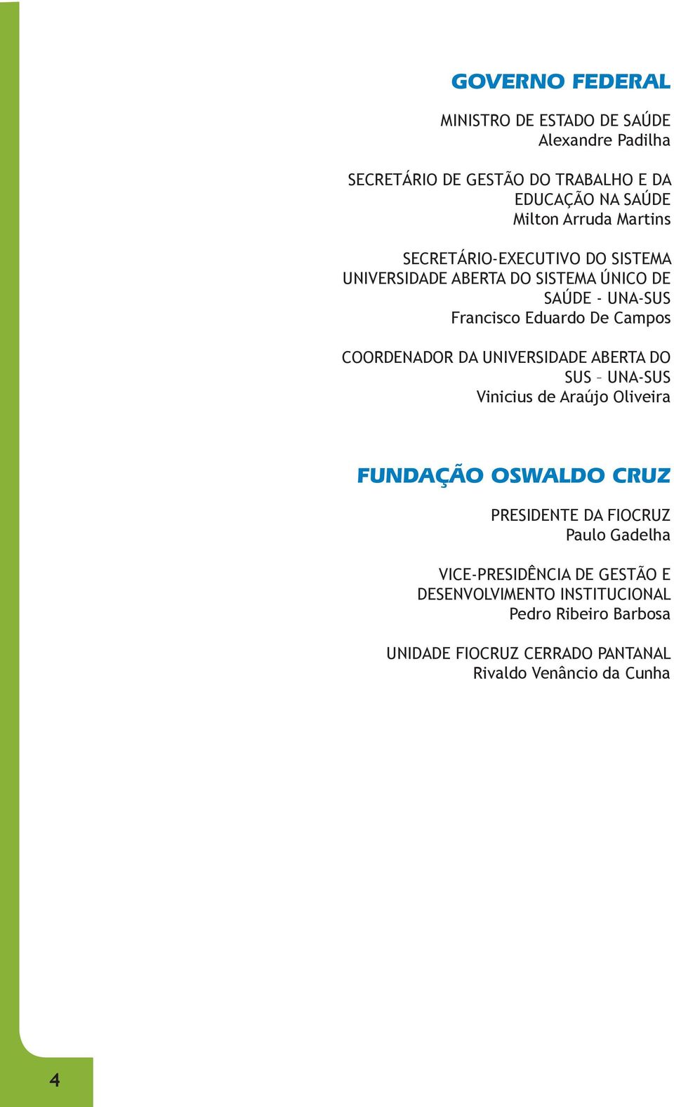 COORDENADOR DA UNIVERSIDADE ABERTA DO SUS UNA-SUS Vinicius de Araújo Oliveira FUNDAÇÃO OSWALDO CRUZ PRESIDENTE DA FIOCRUZ Paulo