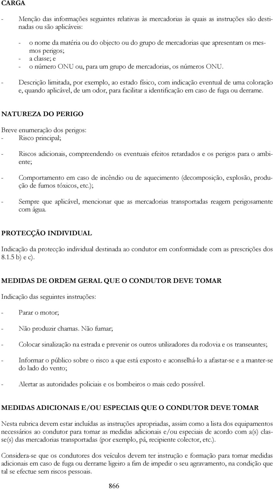 - Descrição limitada, por exemplo, ao estado físico, com indicação eventual de uma coloração e, quando aplicável, de um odor, para facilitar a identificação em caso de fuga ou derrame.