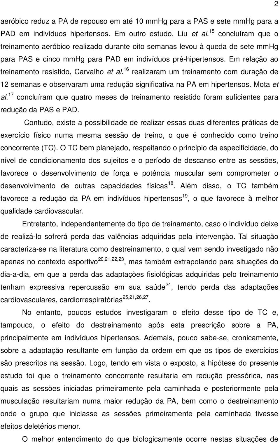 Em relação ao treinamento resistido, Carvalho et al. 16 realizaram um treinamento com duração de 12 semanas e observaram uma redução significativa na PA em hipertensos. Mota et al.