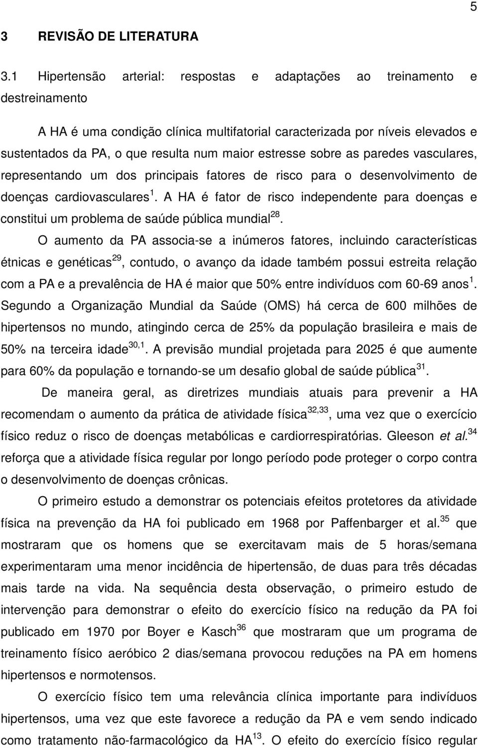 estresse sobre as paredes vasculares, representando um dos principais fatores de risco para o desenvolvimento de doenças cardiovasculares 1.