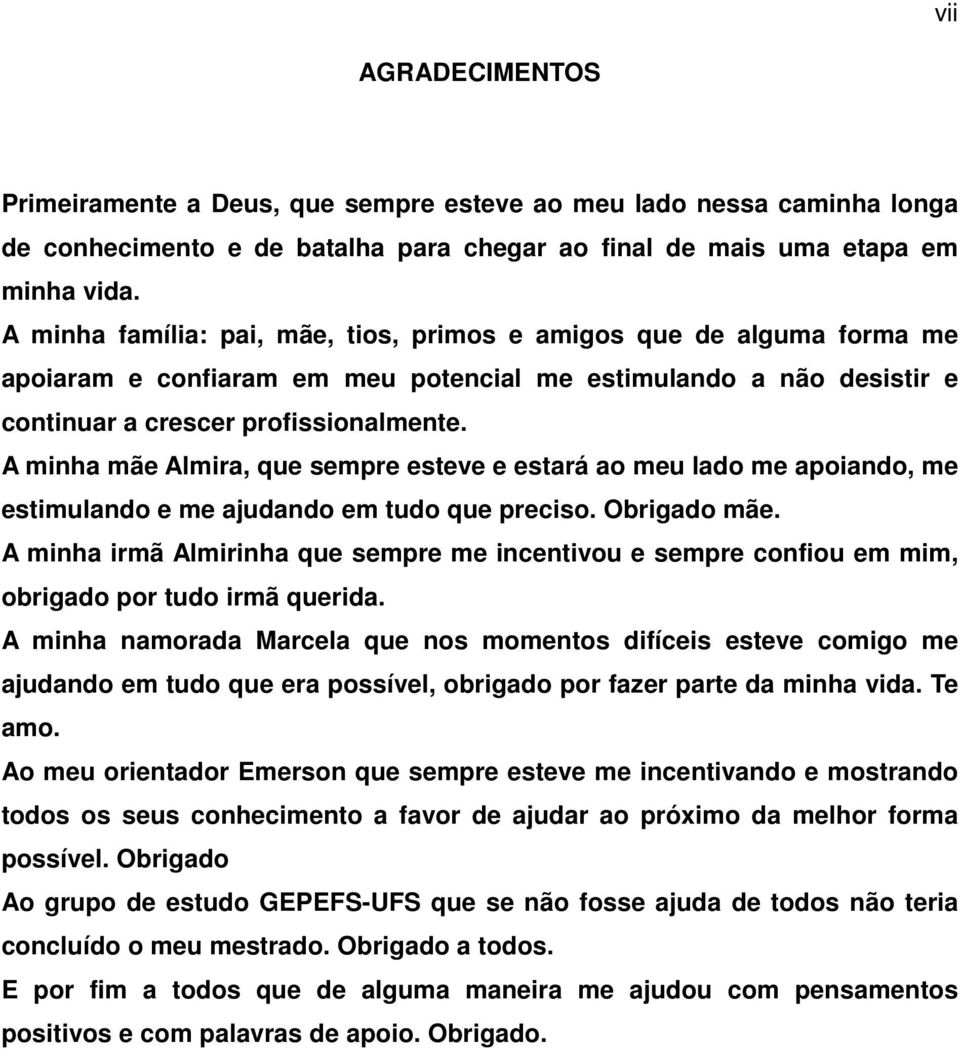 A minha mãe Almira, que sempre esteve e estará ao meu lado me apoiando, me estimulando e me ajudando em tudo que preciso. Obrigado mãe.