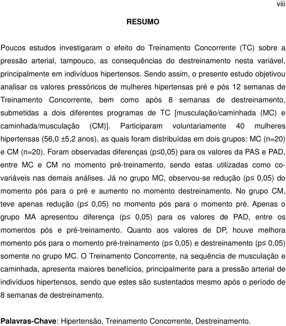 Sendo assim, o presente estudo objetivou analisar os valores pressóricos de mulheres hipertensas pré e pós 12 semanas de Treinamento Concorrente, bem como após 8 semanas de destreinamento, submetidas