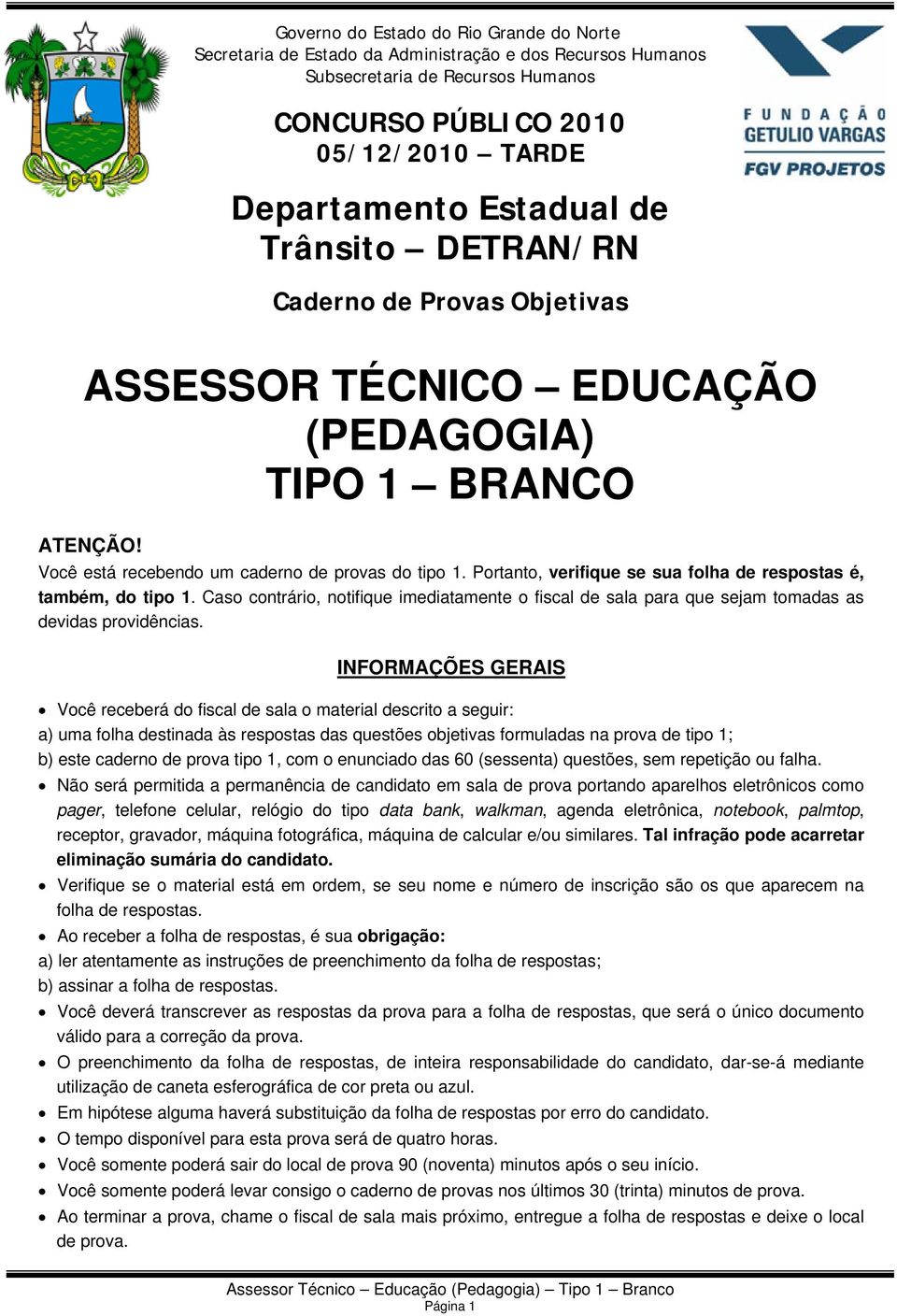 Portanto, verifique se sua folha de respostas é, também, do tipo 1. Caso contrário, notifique imediatamente o fiscal de sala para que sejam tomadas as devidas providências.