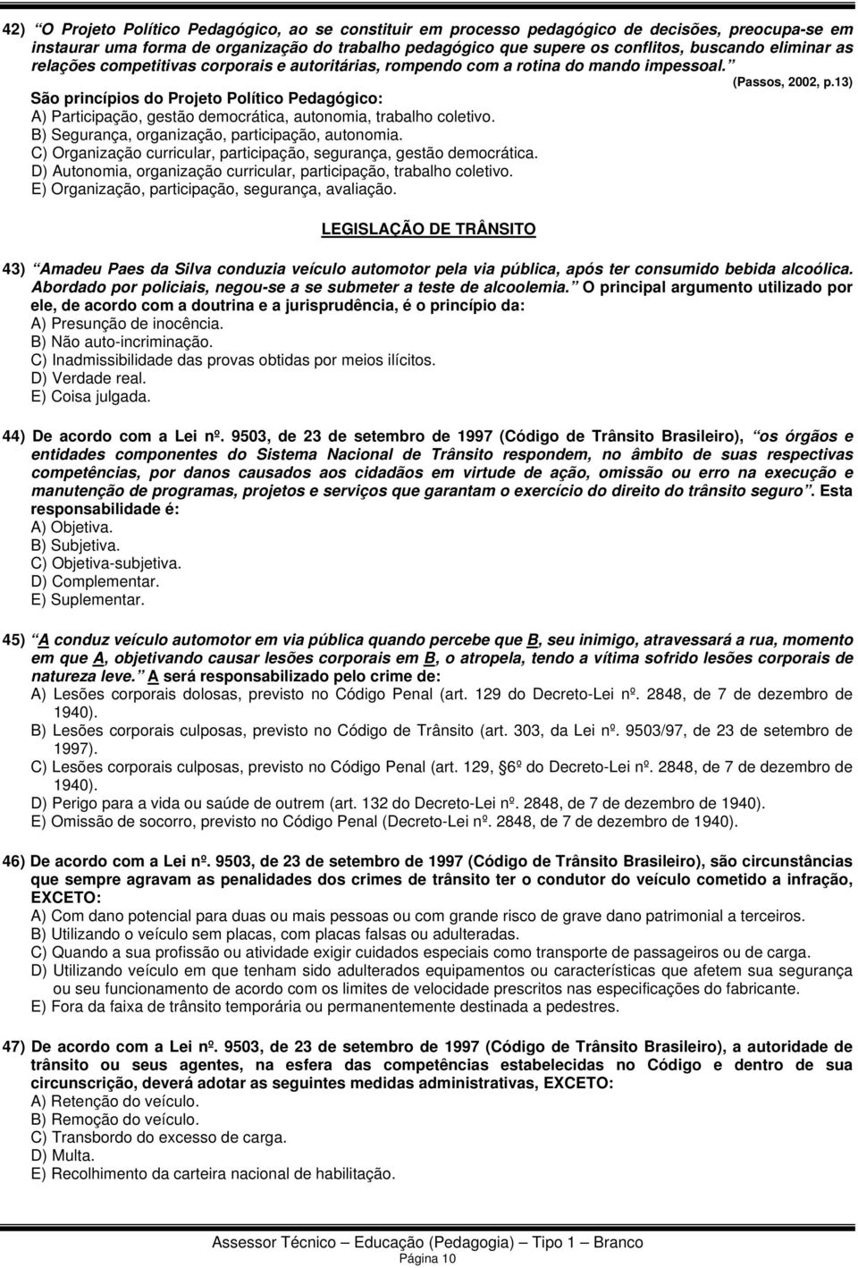 13) São princípios do Projeto Político Pedagógico: A) Participação, gestão democrática, autonomia, trabalho coletivo. B) Segurança, organização, participação, autonomia.