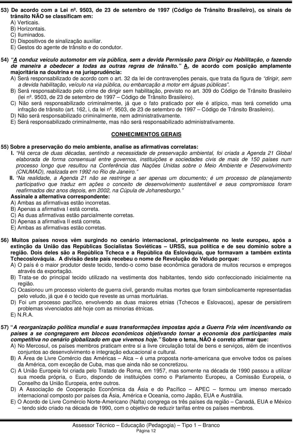 54) A conduz veículo automotor em via pública, sem a devida Permissão para Dirigir ou Habilitação, o fazendo de maneira a obedecer a todas as outras regras de trânsito.