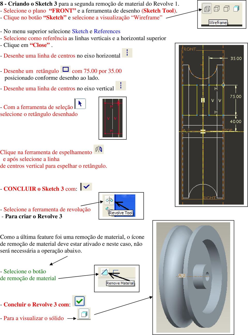 Close. - Desenhe uma linha de centros no eixo horizontal - Desenhe um retângulo com 75.00 por 35.00 posicionado conforme desenho ao lado.