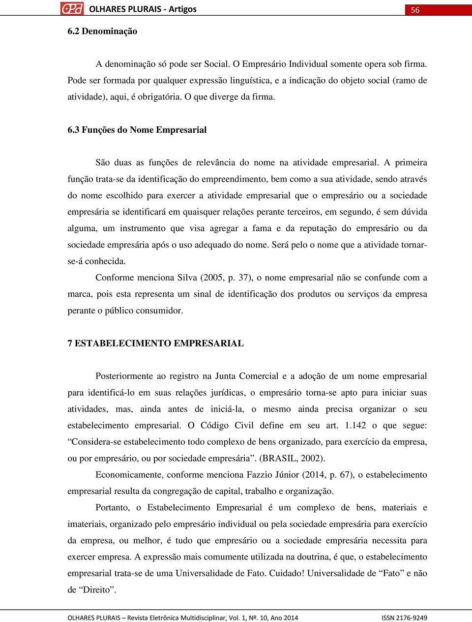 3 Funções do Nome Empresarial São duas as funções de relevância do nome na atividade empresarial.