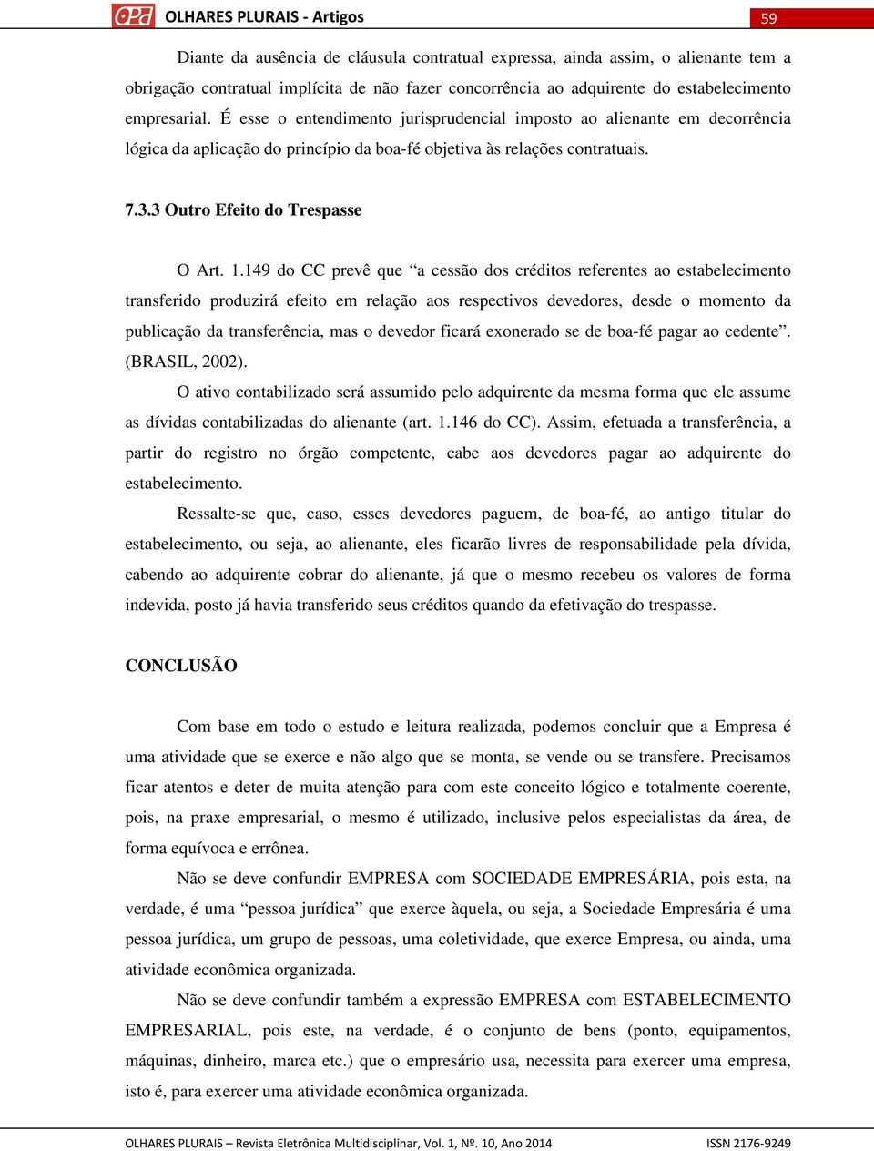 149 do CC prevê que a cessão dos créditos referentes ao estabelecimento transferido produzirá efeito em relação aos respectivos devedores, desde o momento da publicação da transferência, mas o