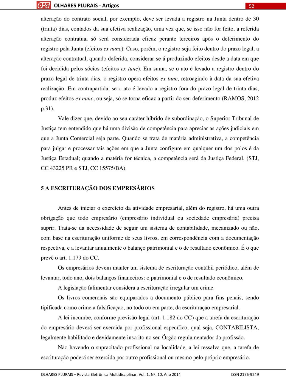 Caso, porém, o registro seja feito dentro do prazo legal, a alteração contratual, quando deferida, considerar-se-á produzindo efeitos desde a data em que foi decidida pelos sócios (efeitos ex tunc).