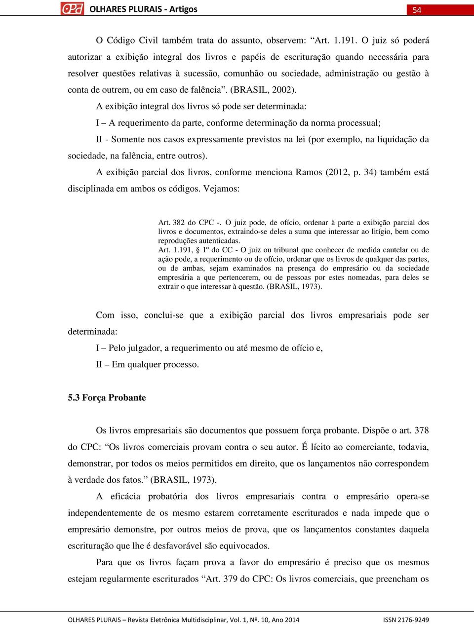 conta de outrem, ou em caso de falência. (BRASIL, 2002).