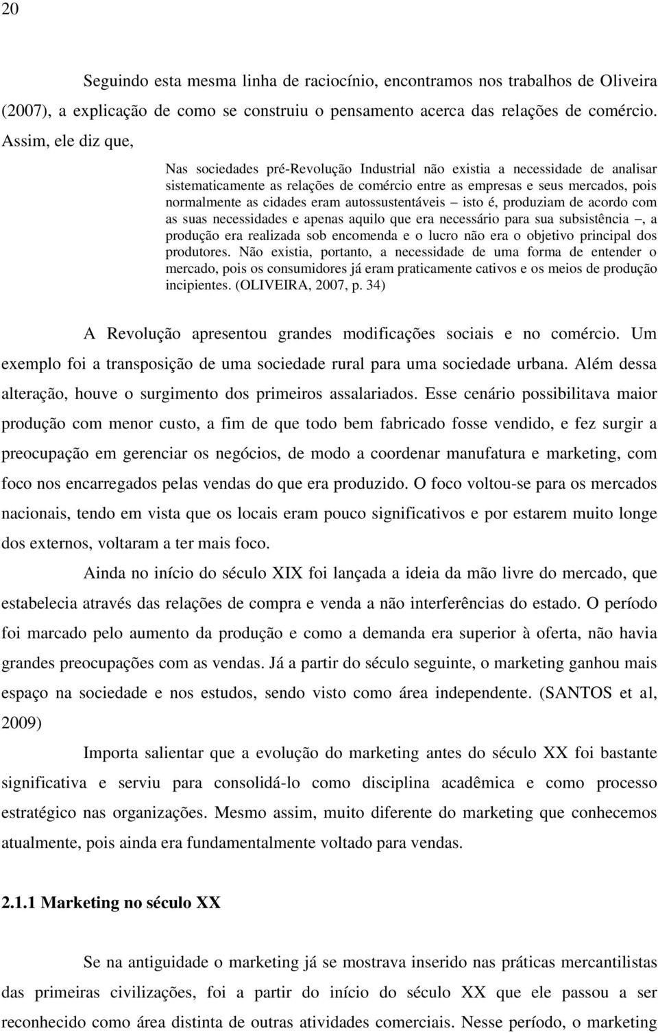 cidades eram autossustentáveis isto é, produziam de acordo com as suas necessidades e apenas aquilo que era necessário para sua subsistência, a produção era realizada sob encomenda e o lucro não era