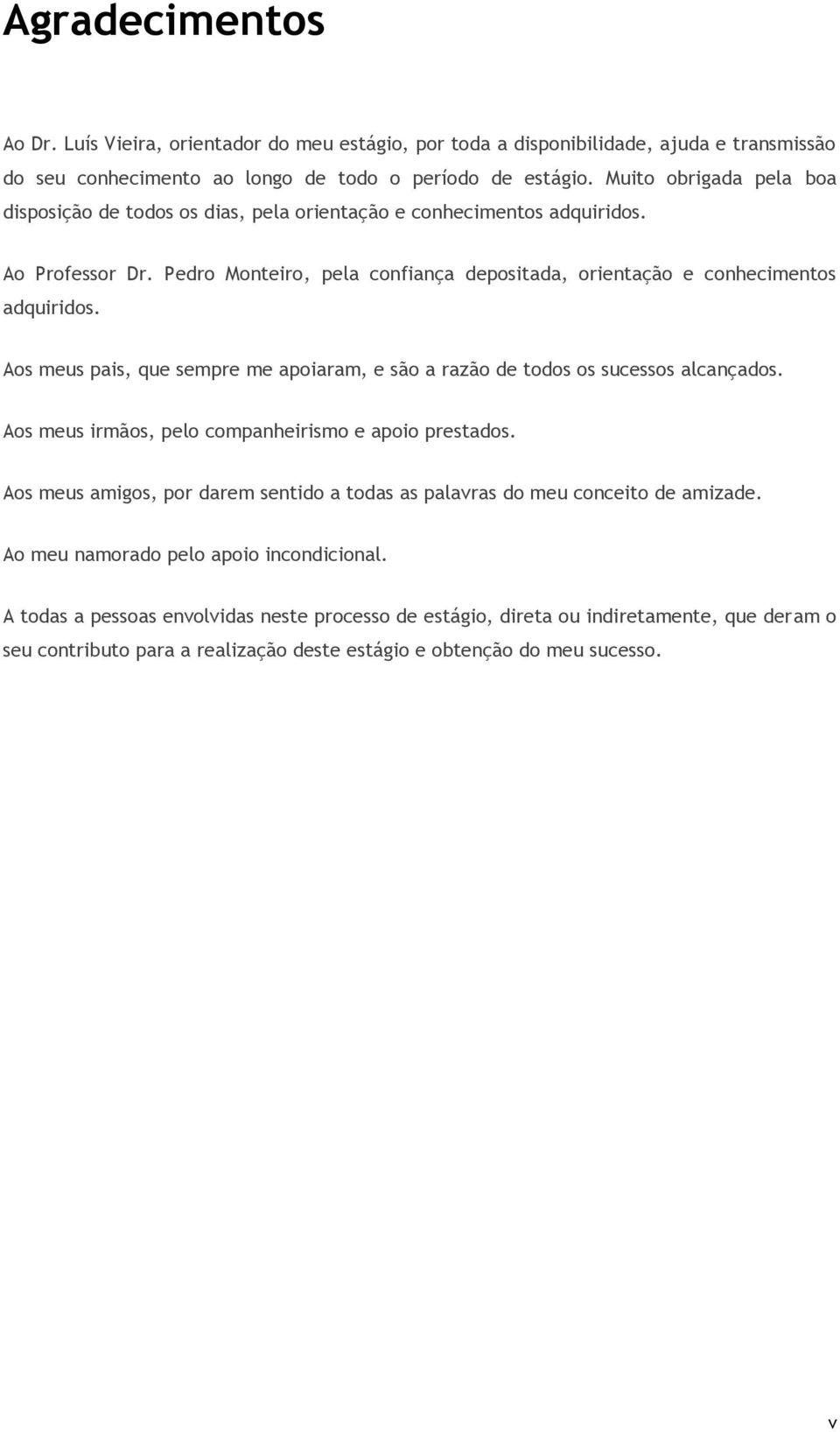 Aos meus pais, que sempre me apoiaram, e são a razão de todos os sucessos alcançados. Aos meus irmãos, pelo companheirismo e apoio prestados.