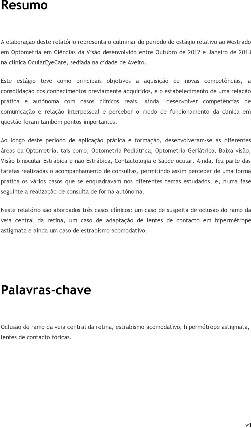 Este estágio teve como principais objetivos a aquisição de novas competências, a consolidação dos conhecimentos previamente adquiridos, e o estabelecimento de uma relação prática e autónoma com casos