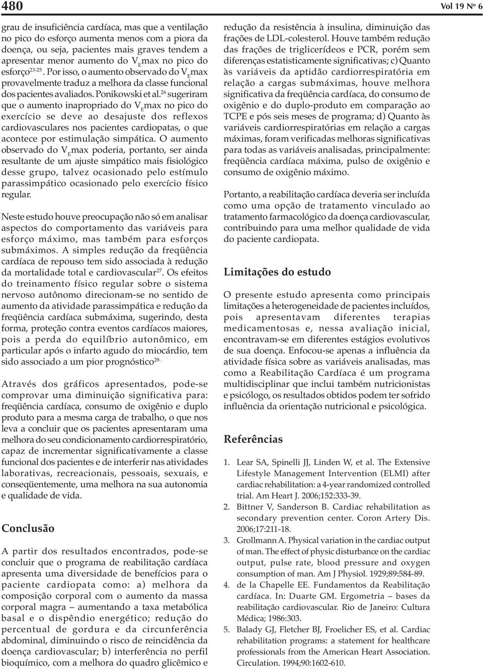 26 sugeriram que o aumento inapropriado do V E max no pico do exercício se deve ao desajuste dos reflexos cardiovasculares nos pacientes cardiopatas, o que acontece por estimulação simpática.