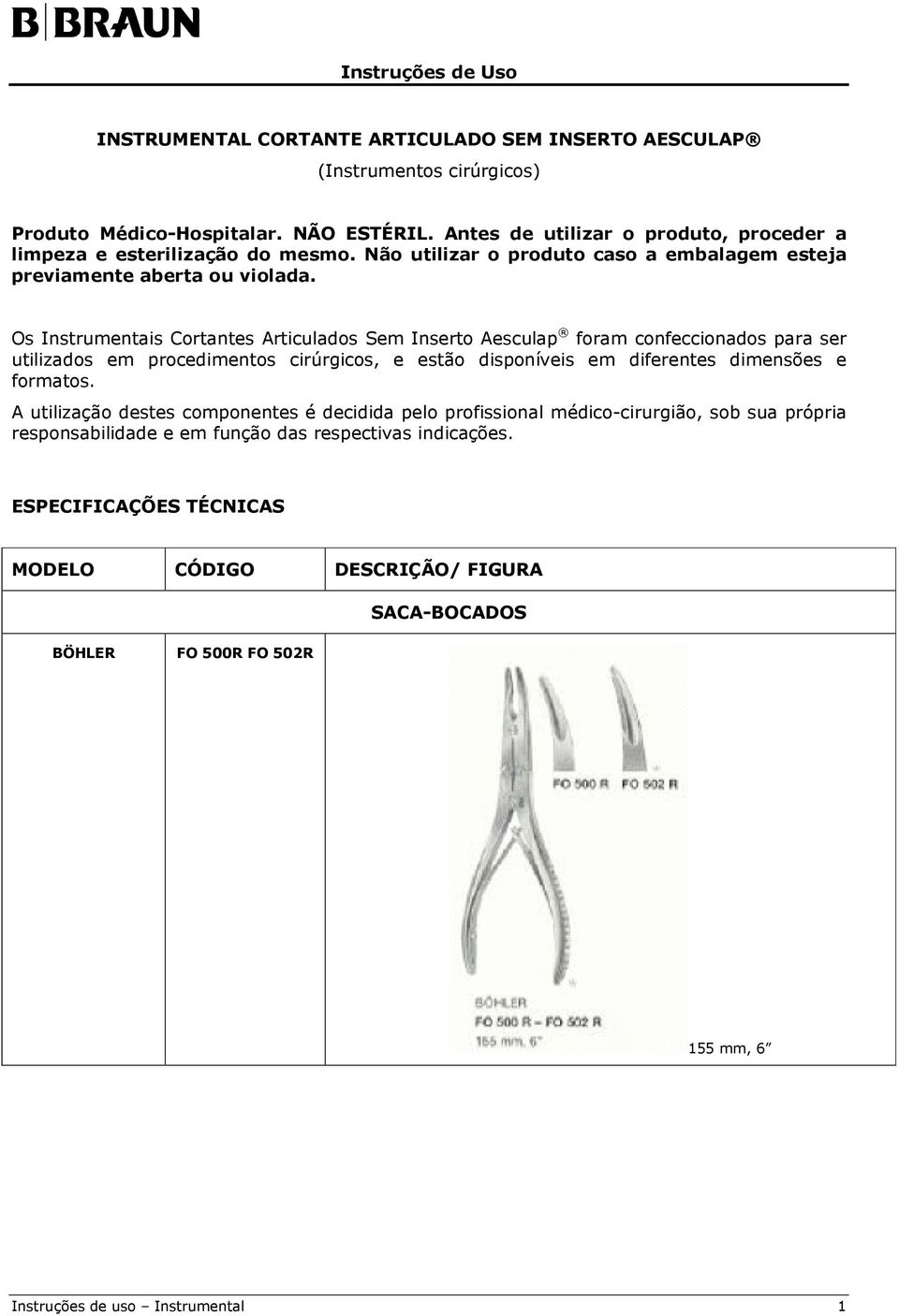 Os Instrumentais Cortantes Articulados Sem Inserto Aesculap foram confeccionados para ser utilizados em procedimentos cirúrgicos, e estão disponíveis em diferentes dimensões e formatos.