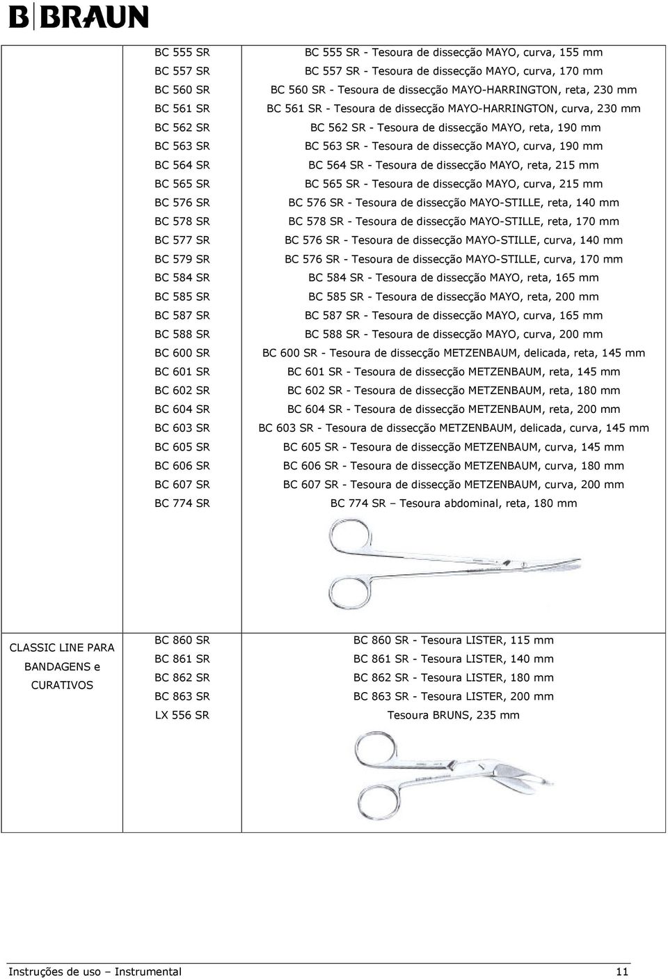 MAYO-HARRINGTON, reta, 230 mm BC 561 SR - Tesoura de dissecção MAYO-HARRINGTON, curva, 230 mm BC 562 SR - Tesoura de dissecção MAYO, reta, 190 mm BC 563 SR - Tesoura de dissecção MAYO, curva, 190 mm