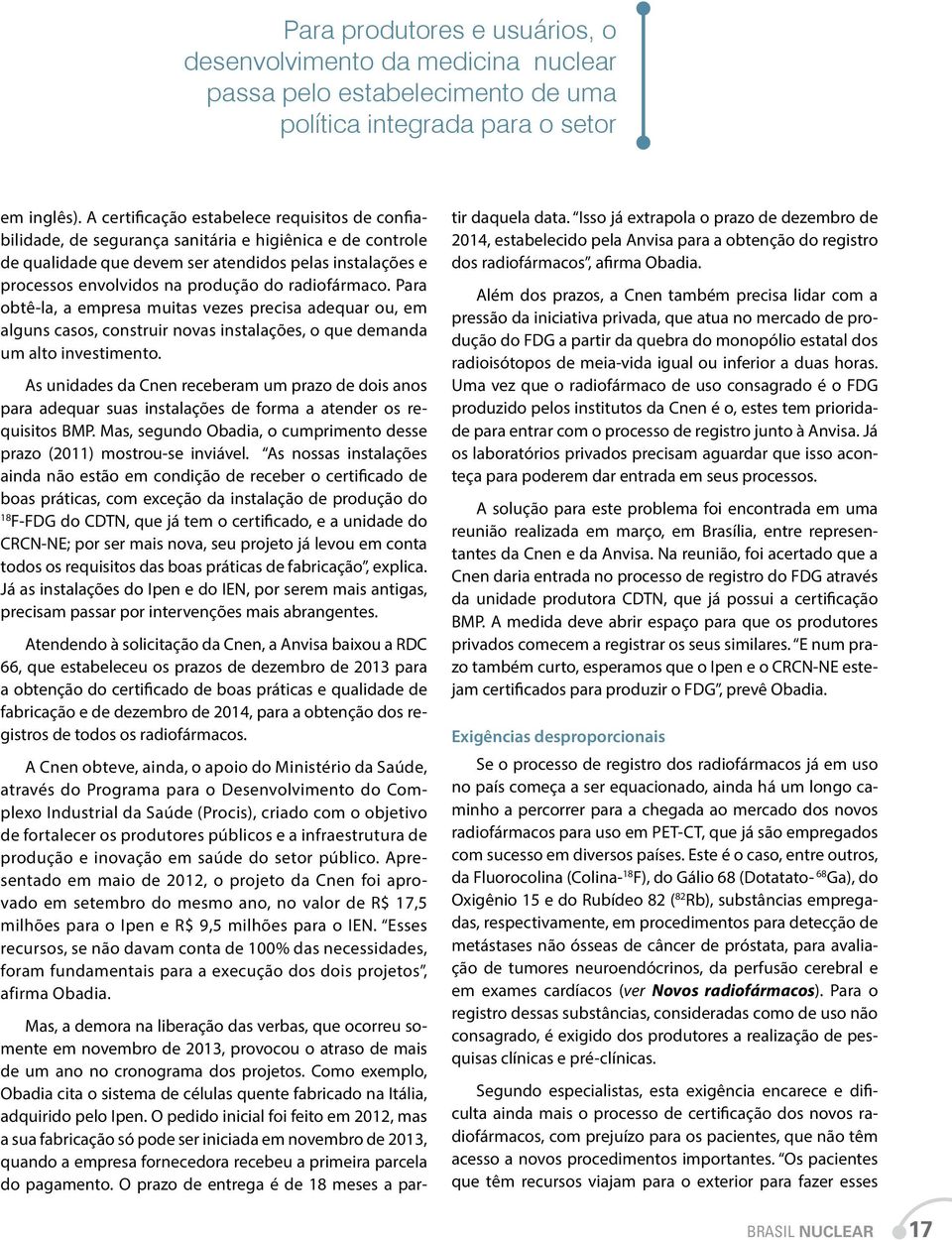 radiofármaco. Para obtê-la, a empresa muitas vezes precisa adequar ou, em alguns casos, construir novas instalações, o que demanda um alto investimento.