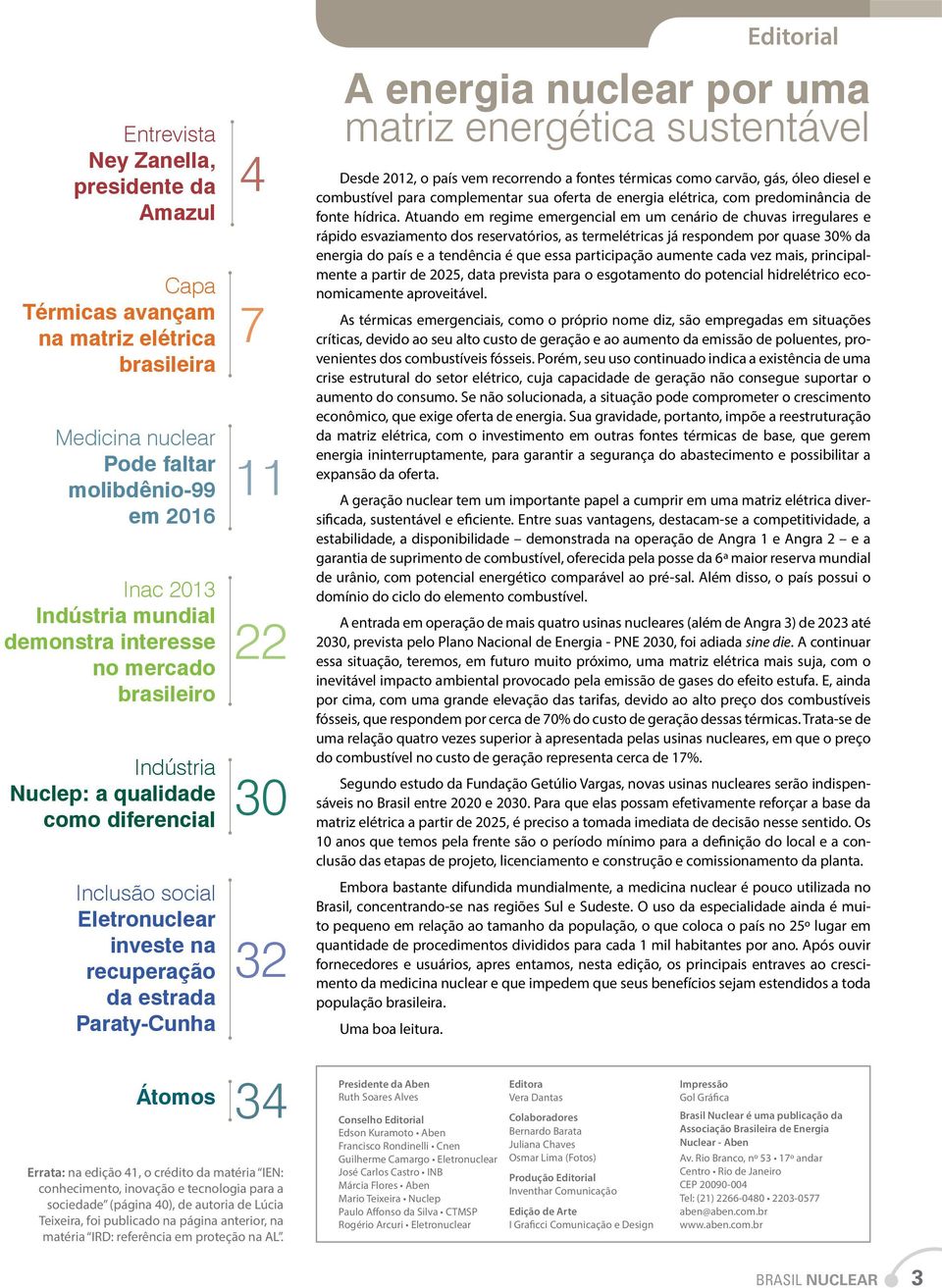 matriz energética sustentável Desde 2012, o país vem recorrendo a fontes térmicas como carvão, gás, óleo diesel e combustível para complementar sua oferta de energia elétrica, com predominância de