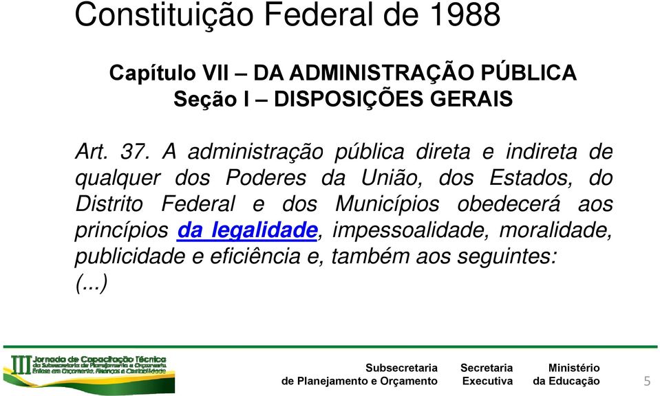 A administração pública direta e indireta de qualquer dos Poderes da União, dos Estados,