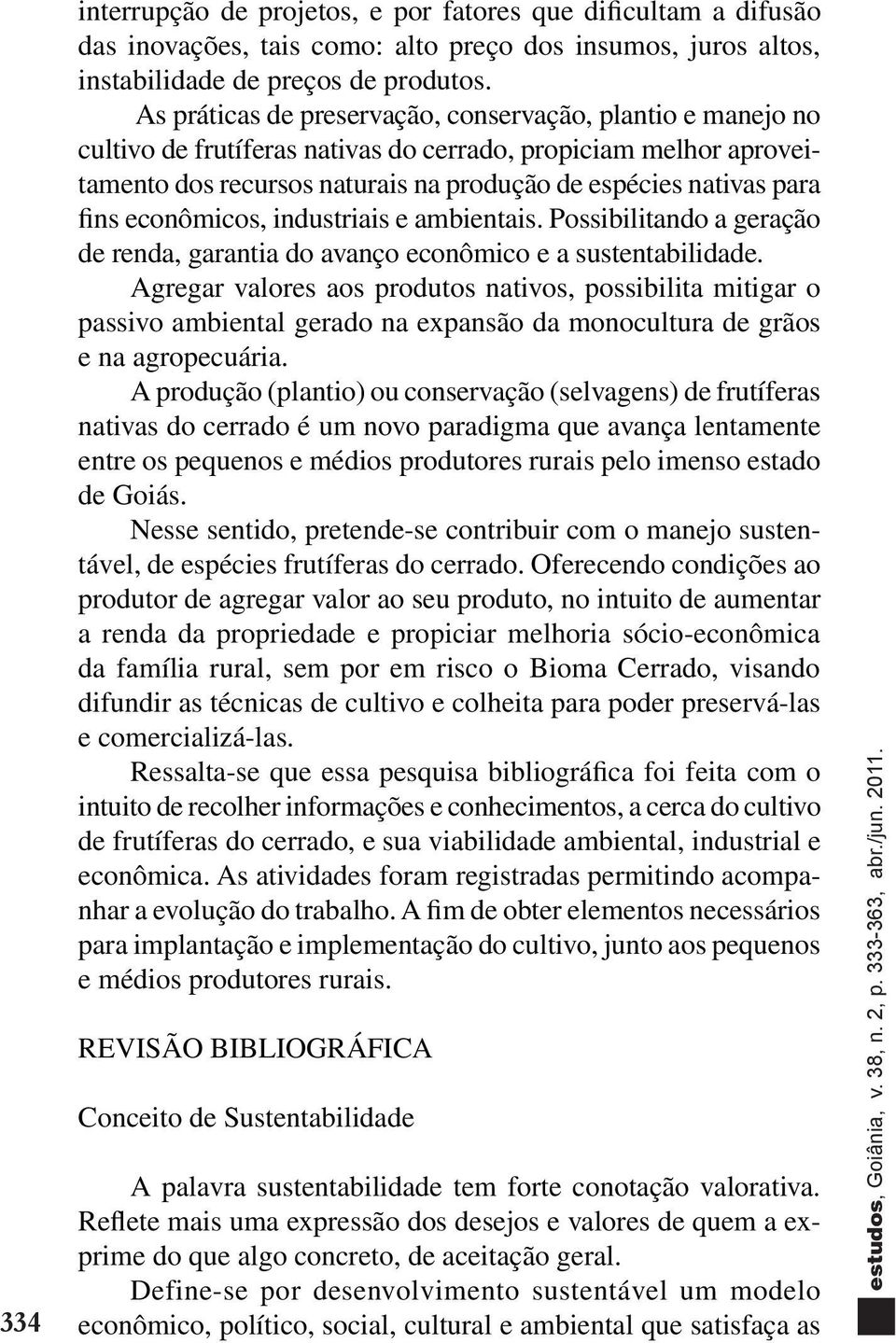 econômicos, industriais e ambientais. Possibilitando a geração de renda, garantia do avanço econômico e a sustentabilidade.