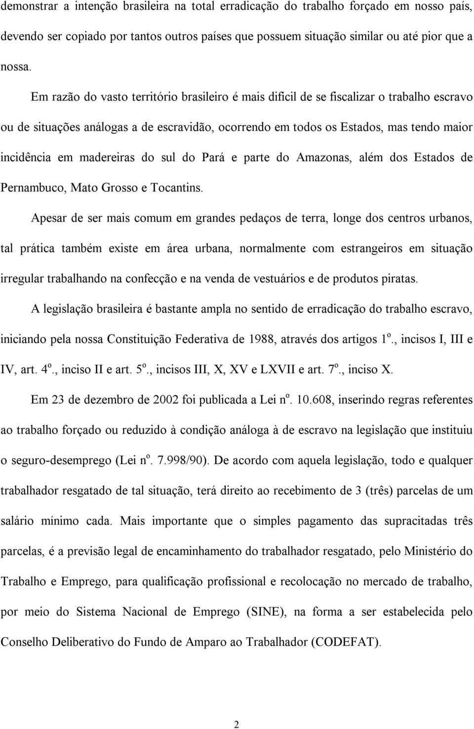 madereiras do sul do Pará e parte do Amazonas, além dos Estados de Pernambuco, Mato Grosso e Tocantins.