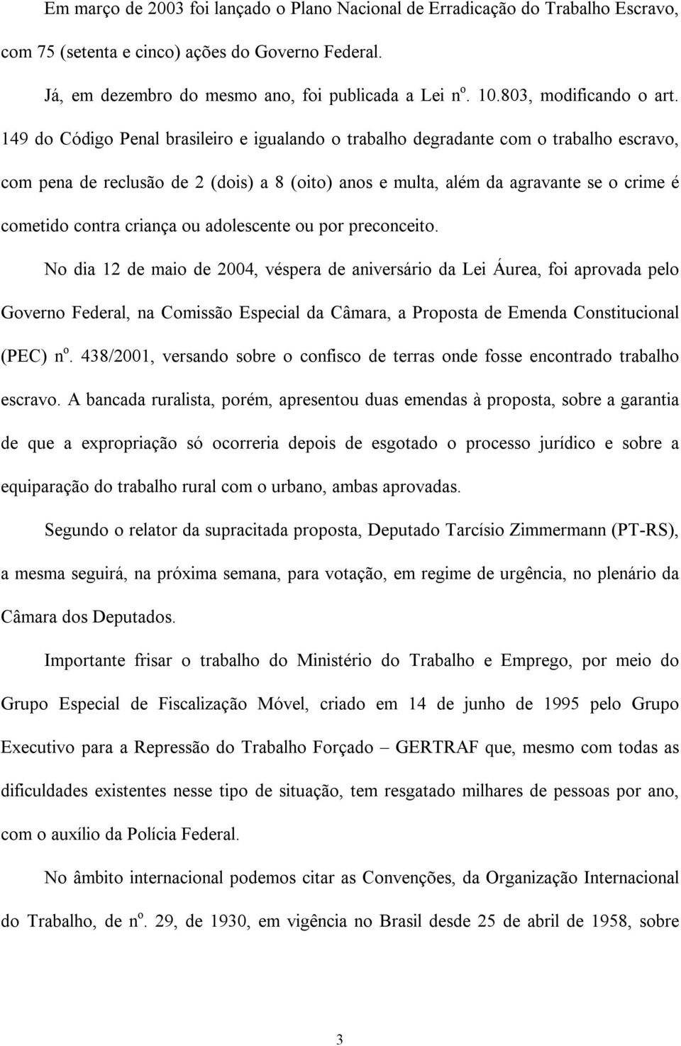 149 do Código Penal brasileiro e igualando o trabalho degradante com o trabalho escravo, com pena de reclusão de 2 (dois) a 8 (oito) anos e multa, além da agravante se o crime é cometido contra