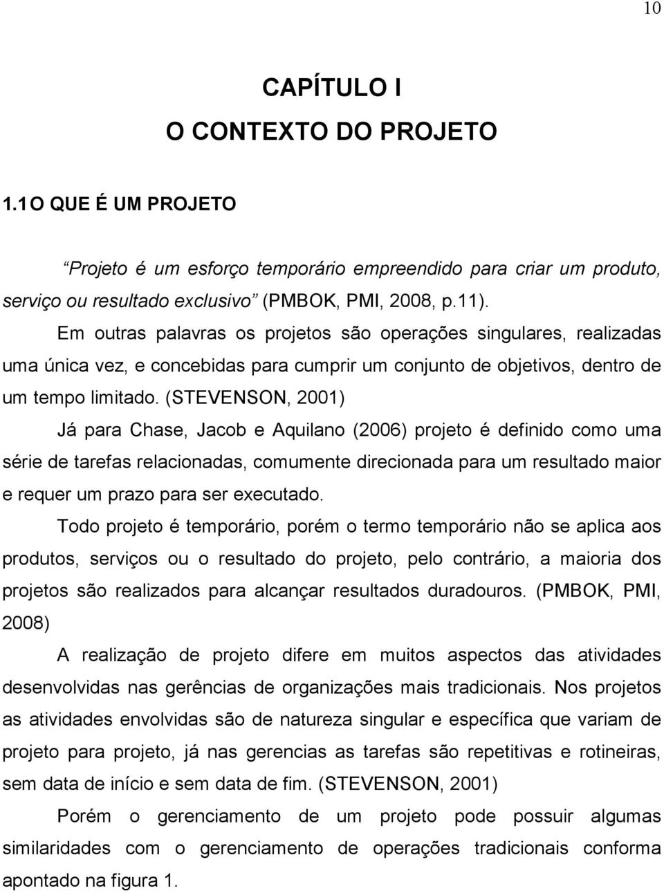 (STEVENSON, 2001) Já para Chase, Jacob e Aquilano (2006) projeto é definido como uma série de tarefas relacionadas, comumente direcionada para um resultado maior e requer um prazo para ser executado.