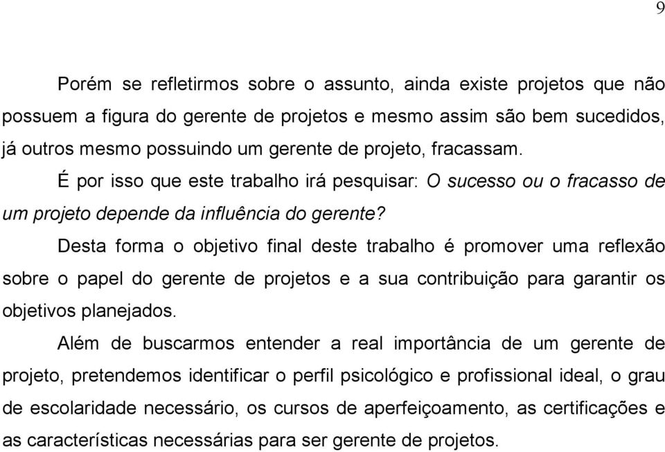 Desta forma o objetivo final deste trabalho é promover uma reflexão sobre o papel do gerente de projetos e a sua contribuição para garantir os objetivos planejados.