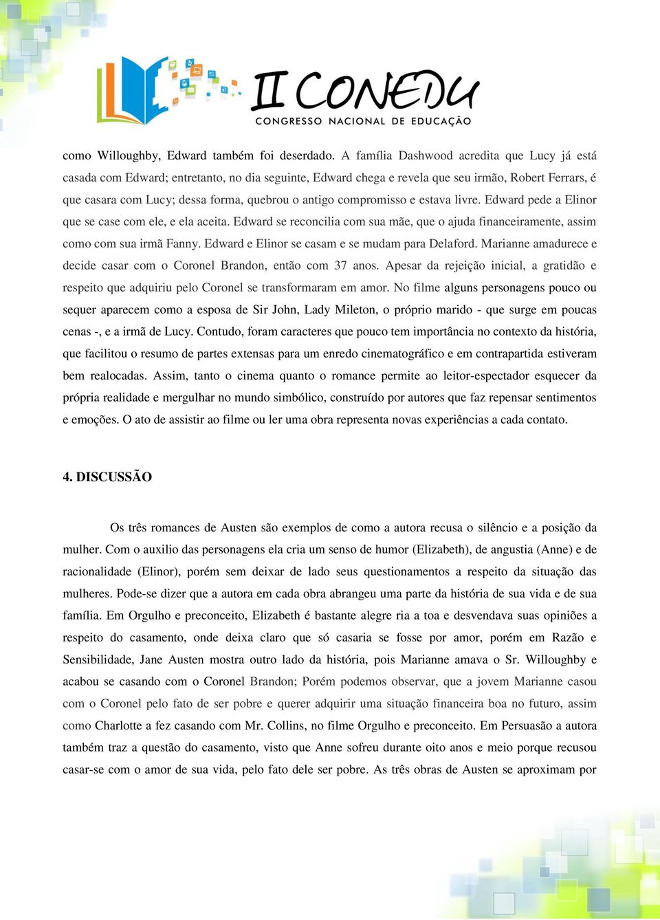 compromisso e estava livre. Edward pede a Elinor que se case com ele, e ela aceita. Edward se reconcilia com sua mãe, que o ajuda financeiramente, assim como com sua irmã Fanny.