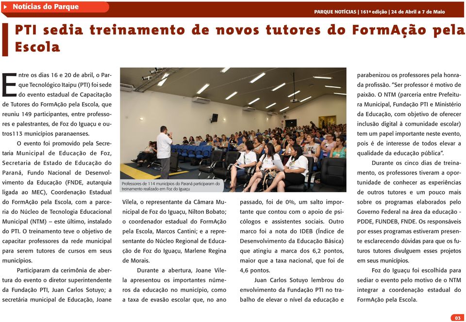 O NTM (parceria entre Prefeitu- de Tutores do FormAção pela Escola, que ra Municipal, Fundação PTI e Ministério reuniu 149 participantes, entre professo- da Educação, com objetivo de oferecer res e