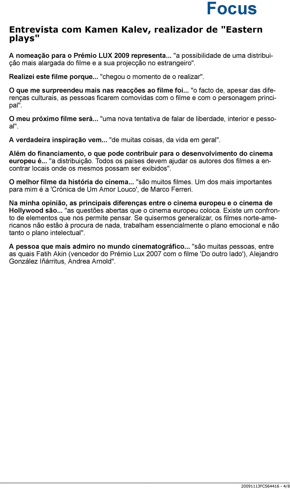 .. "o facto de, apesar das diferenças culturais, as pessoas ficarem comovidas com o filme e com o personagem principal". O meu próximo filme será.