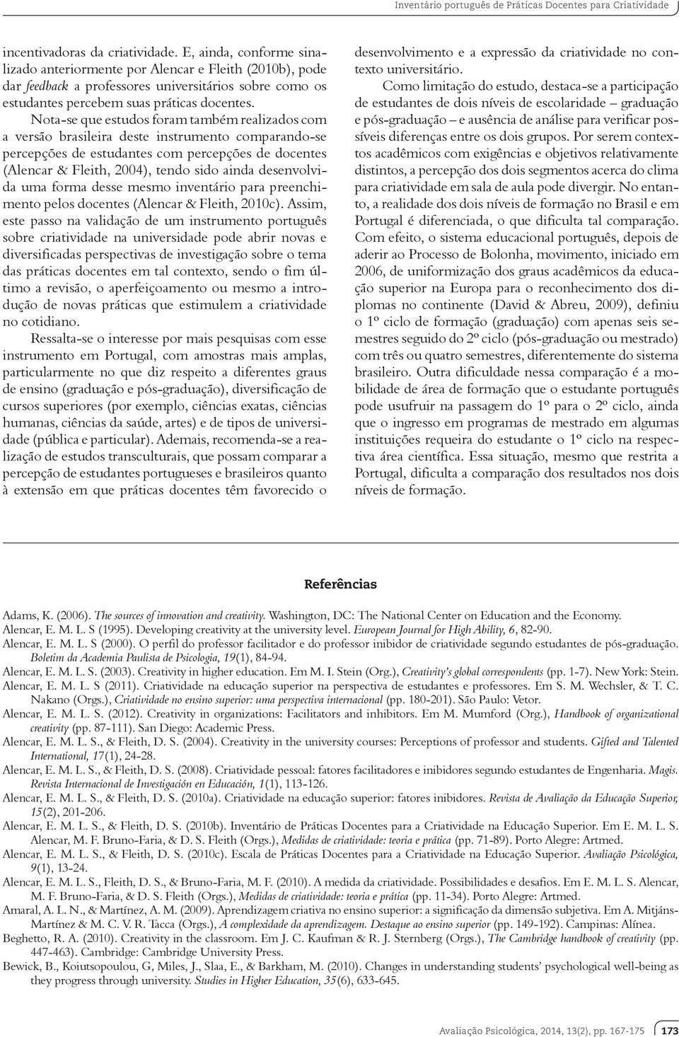 Nota-se que estudos foram também realizados com a versão brasileira deste instrumento comparando-se percepções de estudantes com percepções de docentes (Alencar & Fleith, 2004), tendo sido ainda