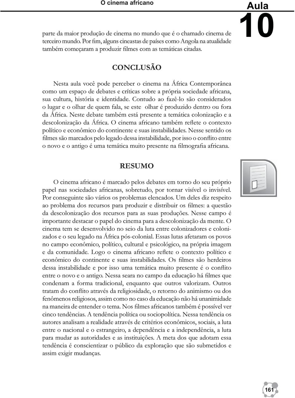 CONCLUSÃO Nesta aula você pode perceber o cinema na África Contemporânea como um espaço de debates e críticas sobre a própria sociedade africana, sua cultura, história e identidade.