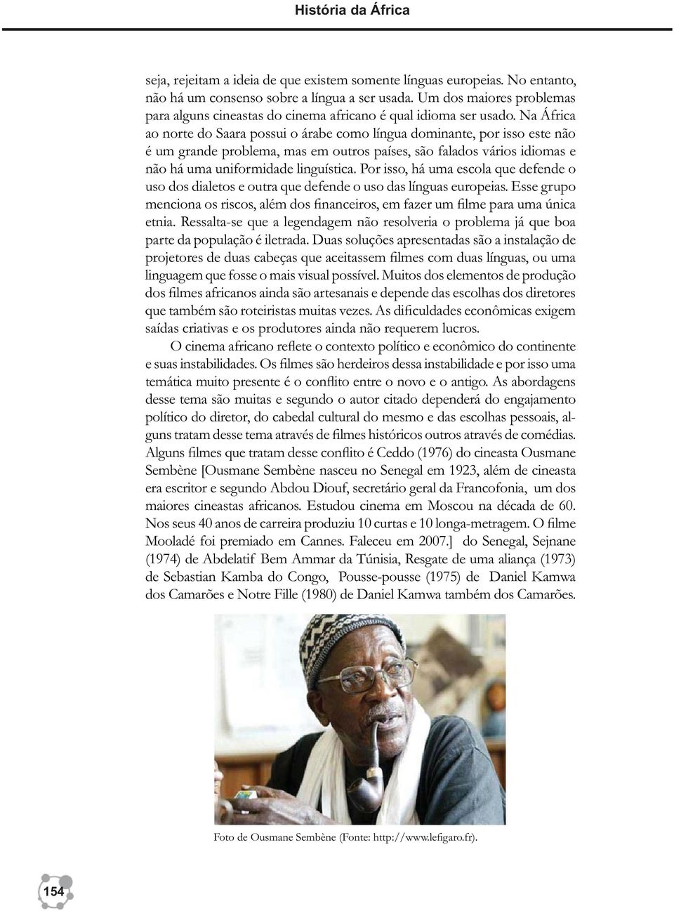 Na África ao norte do Saara possui o árabe como língua dominante, por isso este não é um grande problema, mas em outros países, são falados vários idiomas e não há uma uniformidade linguística.