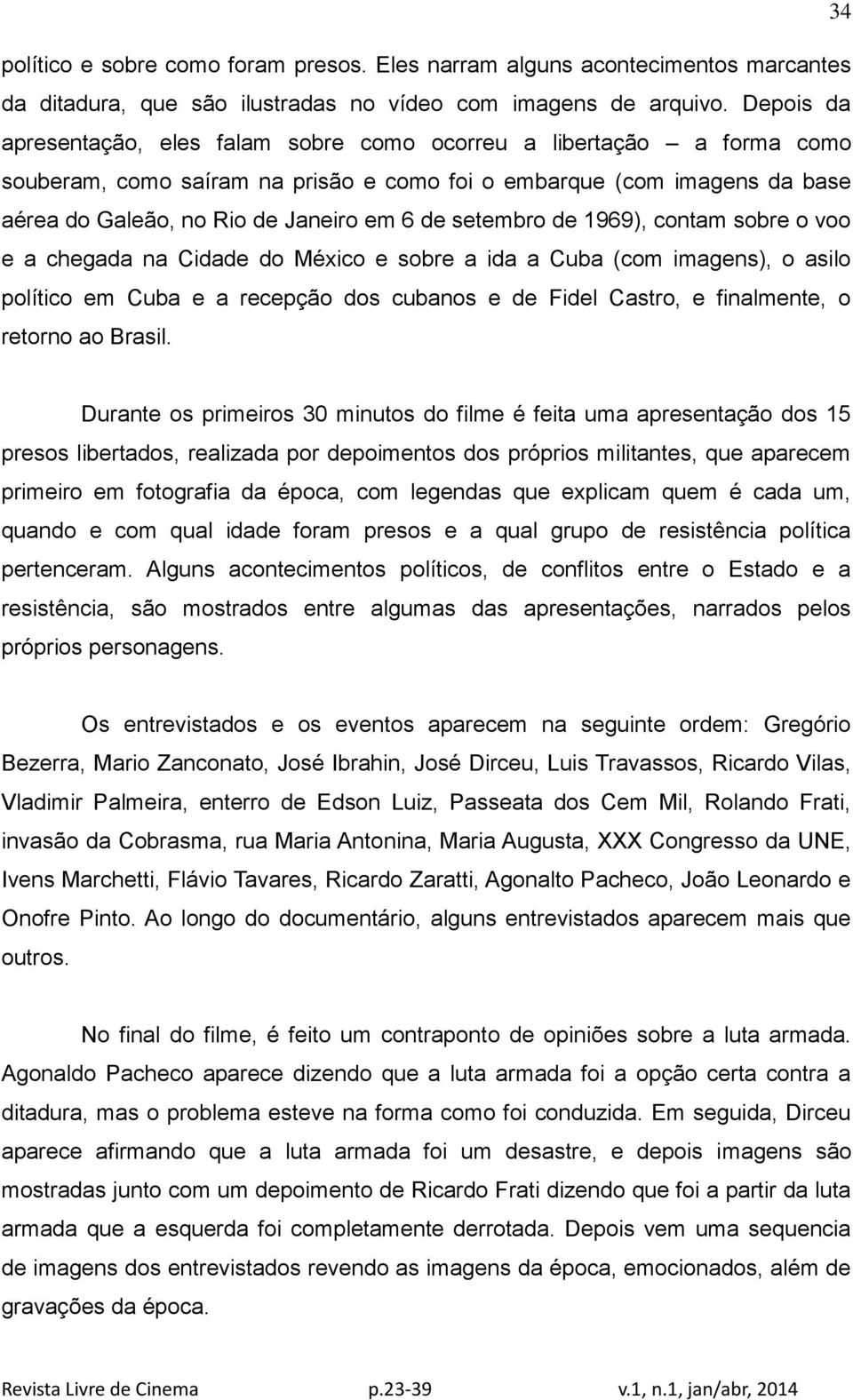 setembro de 1969), contam sobre o voo e a chegada na Cidade do México e sobre a ida a Cuba (com imagens), o asilo político em Cuba e a recepção dos cubanos e de Fidel Castro, e finalmente, o retorno