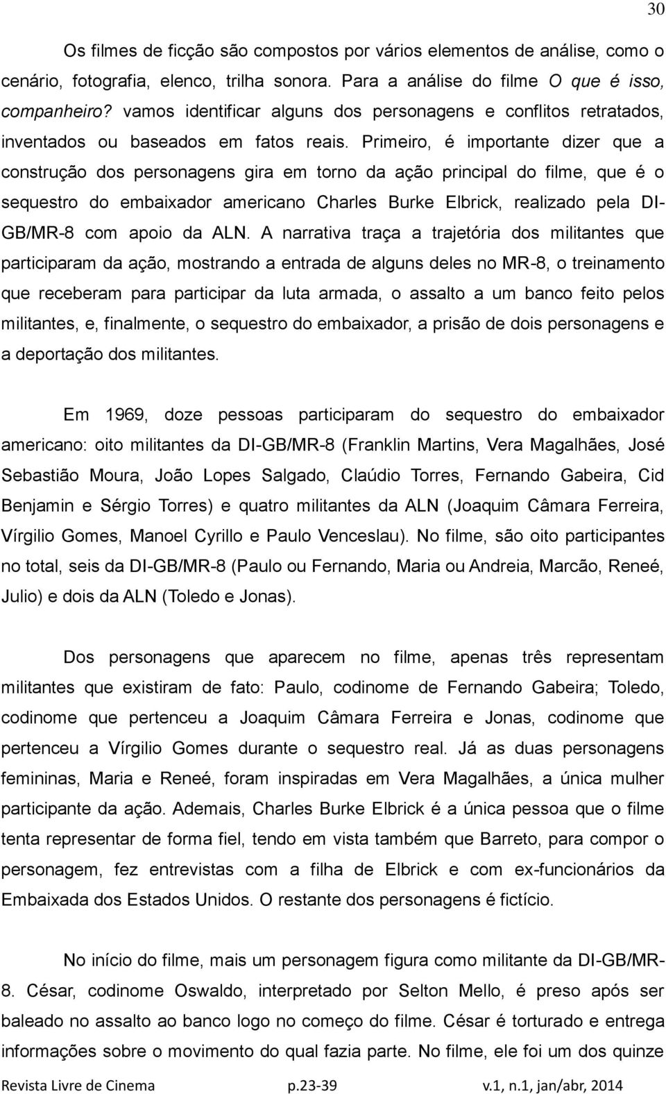 Primeiro, é importante dizer que a construção dos personagens gira em torno da ação principal do filme, que é o sequestro do embaixador americano Charles Burke Elbrick, realizado pela DI- GB/MR-8 com