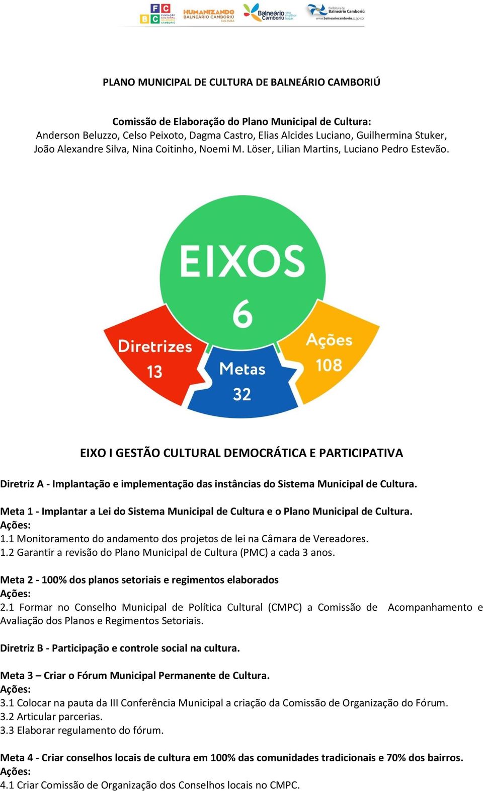 EIXO I GESTÃO CULTURAL DEMOCRÁTICA E PARTICIPATIVA Diretriz A - Implantação e implementação das instâncias do Sistema Municipal de Cultura.