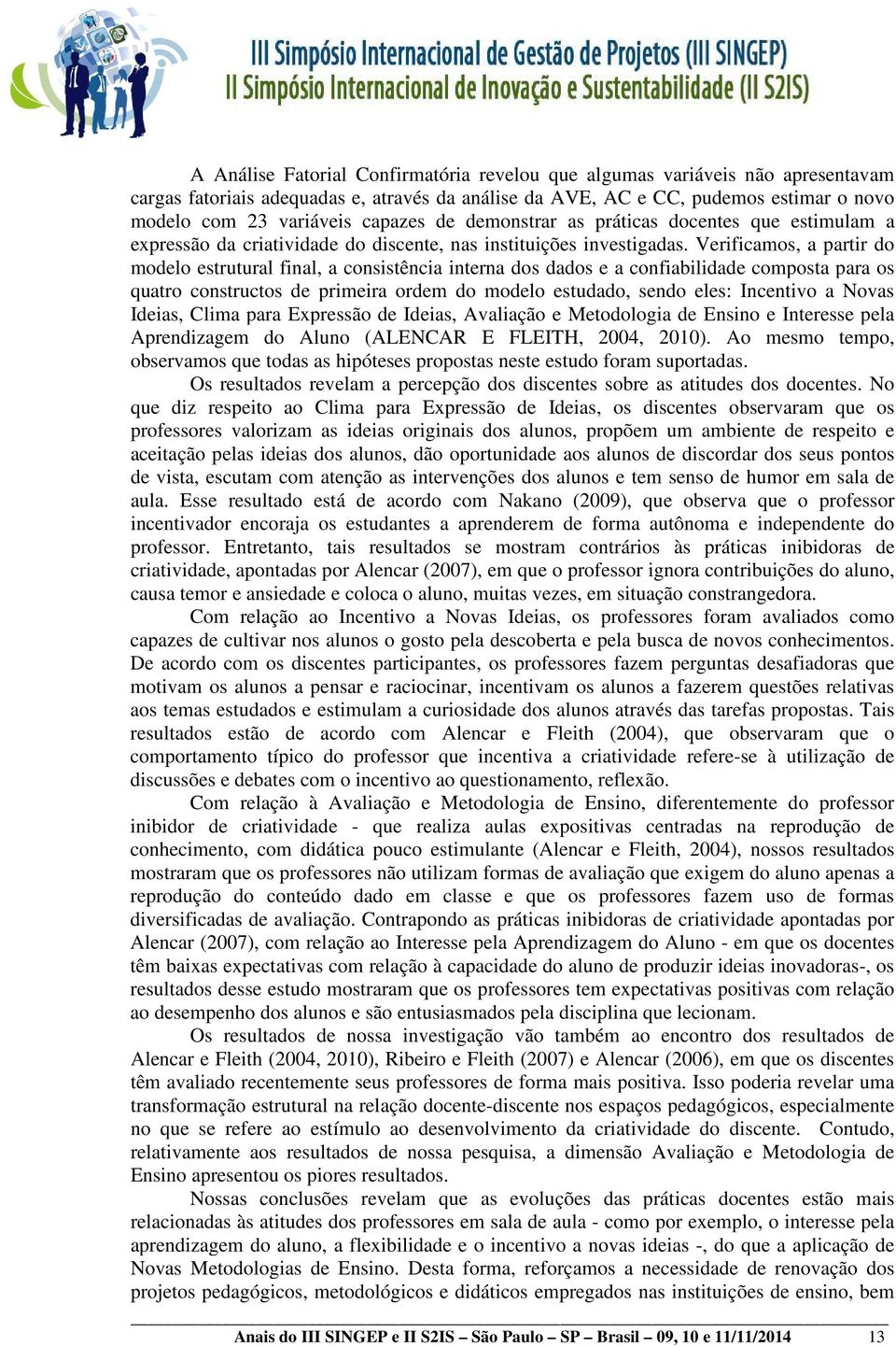 Verificamos, a partir do modelo estrutural final, a consistência interna dos dados e a confiabilidade composta para os quatro constructos de primeira ordem do modelo estudado, sendo eles: Incentivo a