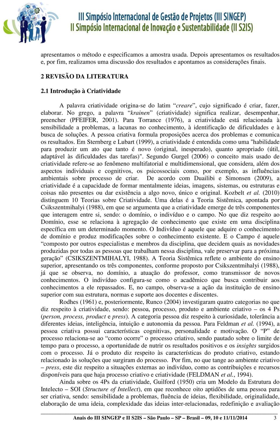 No grego, a palavra krainen (criatividade) significa realizar, desempenhar, preencher (PFEIFER, 2001).