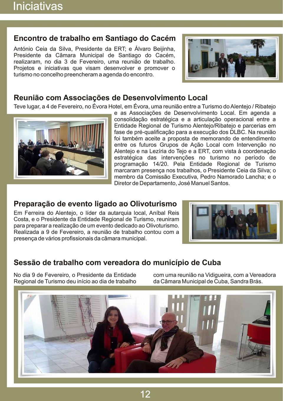 Reunião com Associações de Desenvolvimento Local Teve lugar, a 4 de Fevereiro, no Évora Hotel, em Évora, uma reunião entre a Turismo do Alentejo / Ribatejo e as Associações de Desenvolvimento Local.