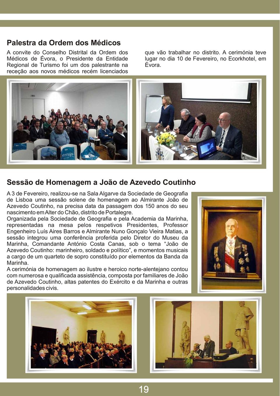 Sessão de Homenagem a João de Azevedo Coutinho A 3 de Fevereiro, realizou-se na Sala Algarve da Sociedade de Geografia de Lisboa uma sessão solene de homenagem ao Almirante João de Azevedo Coutinho,