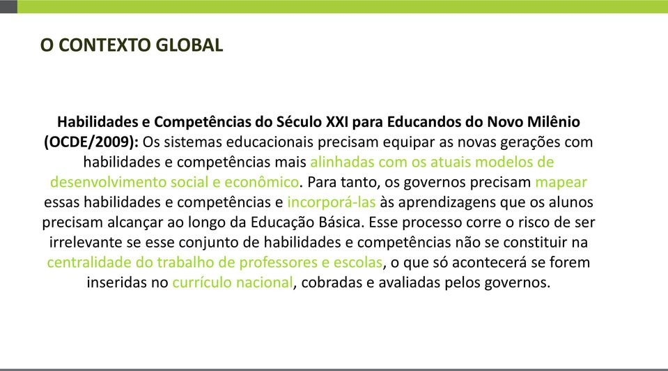 Para tanto, os governos precisam mapear essas habilidades e competências e incorporá-las às aprendizagens que os alunos precisam alcançar ao longo da Educação Básica.