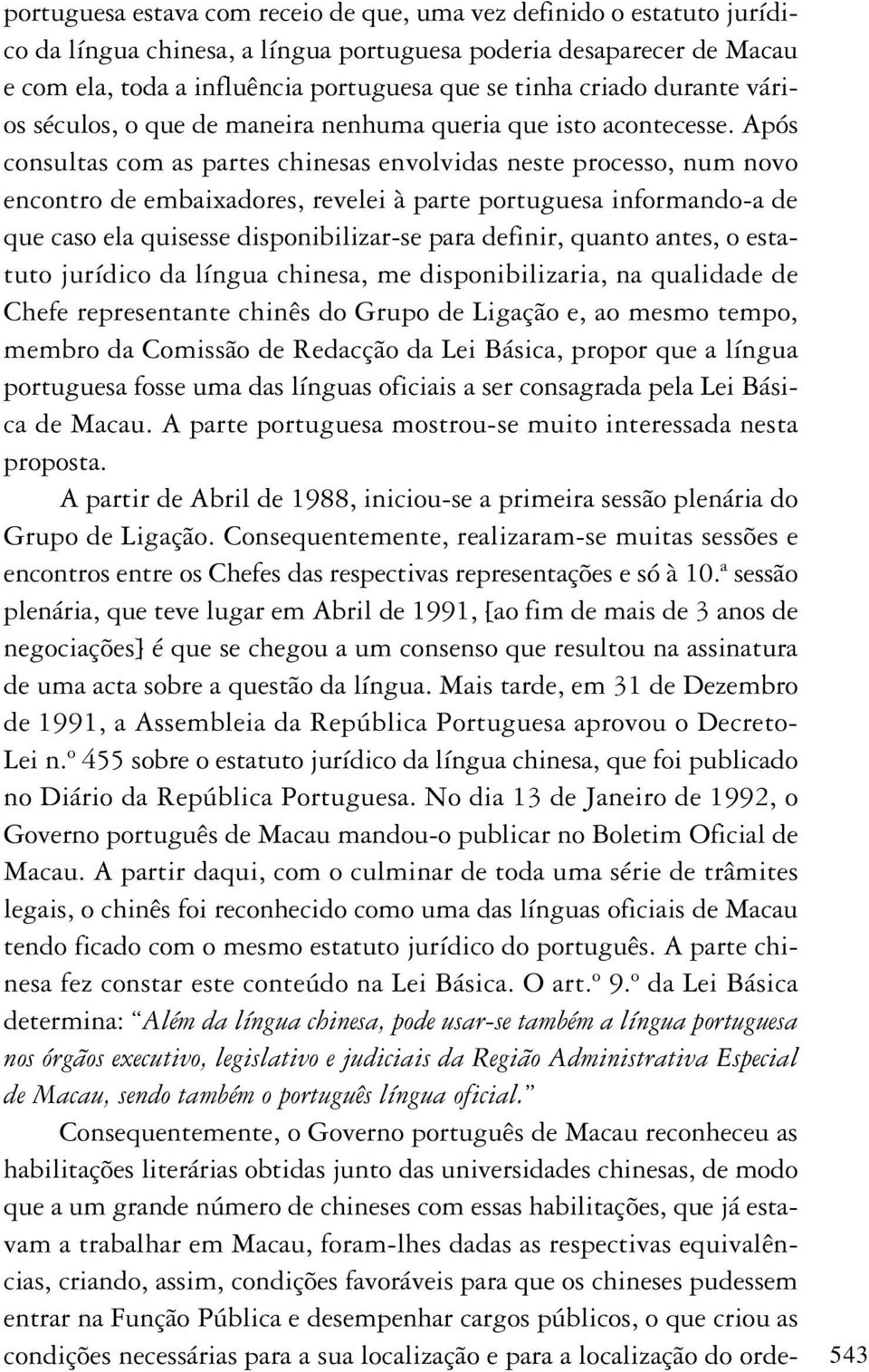 Após consultas com as partes chinesas envolvidas neste processo, num novo encontro de embaixadores, revelei à parte portuguesa informando-a de que caso ela quisesse disponibilizar-se para definir,