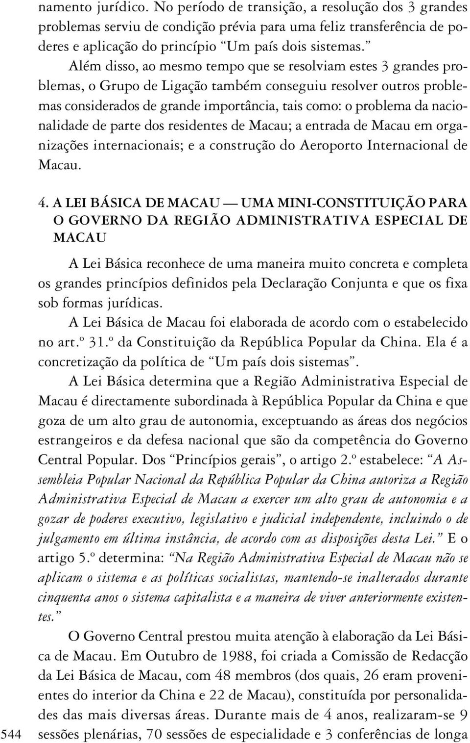 nacionalidade de parte dos residentes de Macau; a entrada de Macau em organizações internacionais; e a construção do Aeroporto Internacional de Macau. 544 4.