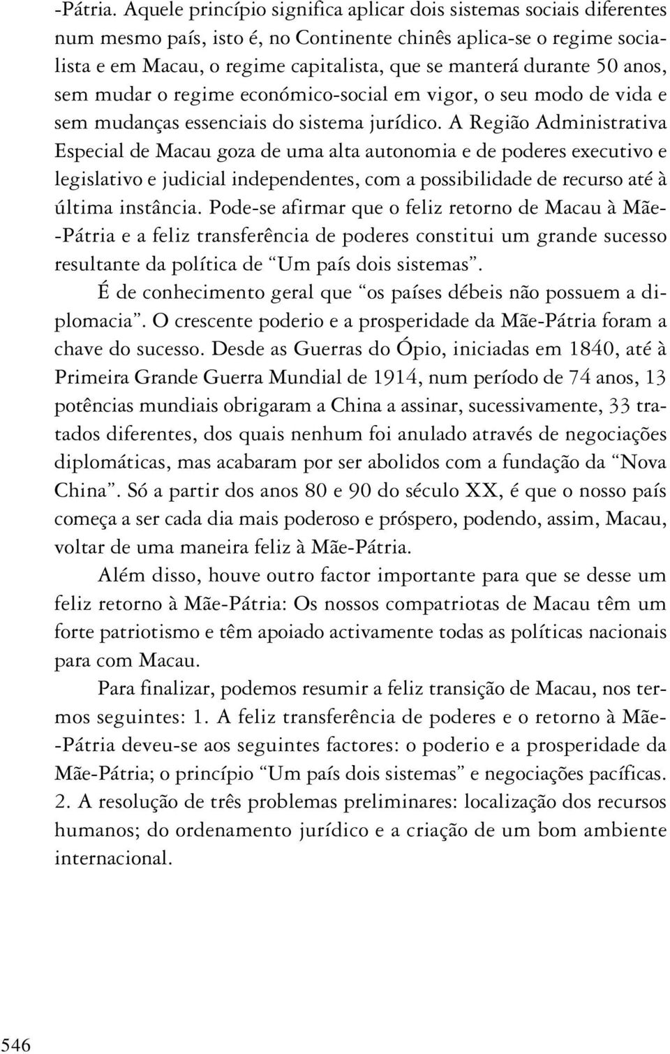 50 anos, sem mudar o regime económico-social em vigor, o seu modo de vida e sem mudanças essenciais do sistema jurídico.