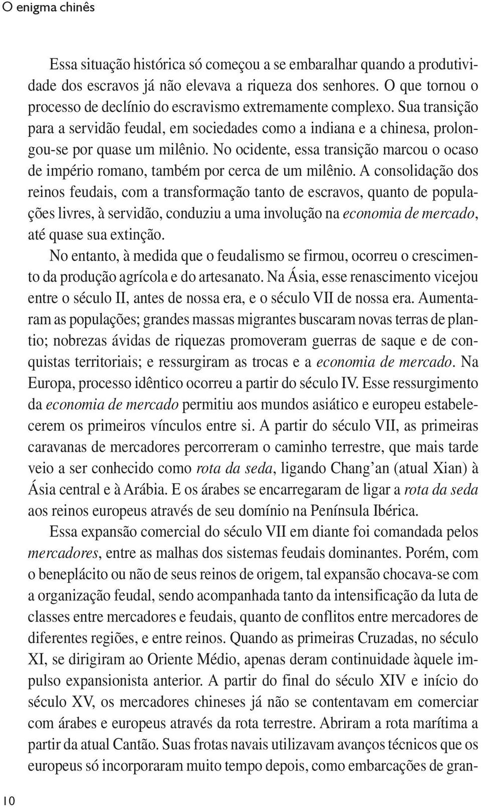 No ocidente, essa transição marcou o ocaso de império romano, também por cerca de um milênio.