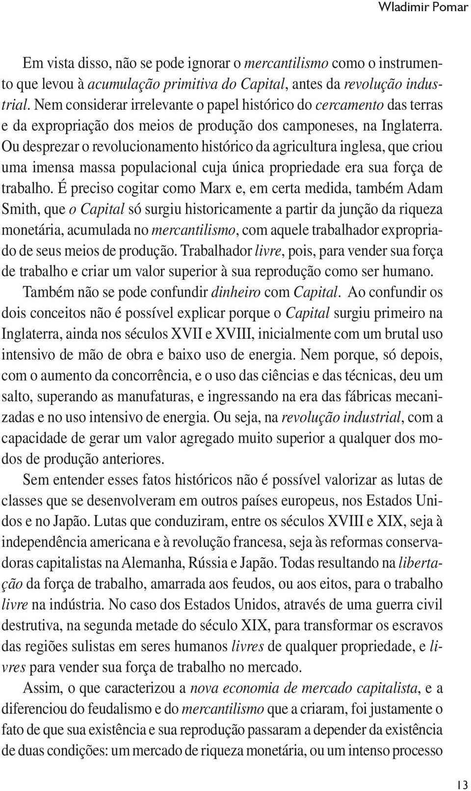 Ou desprezar o revolucionamento histórico da agricultura inglesa, que criou uma imensa massa populacional cuja única propriedade era sua força de trabalho.